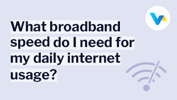 What broadband speed do I need? visual with Wi-Fi icon, representing broadband choices based on daily internet usage.