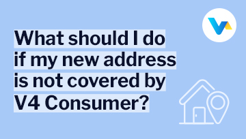 Text reads: ‘What should I do if my new address is not covered by V4 Consumer?’ with a house and map-pin icon, showing location-based coverage.